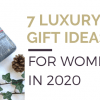 Blog title: '7 Luxury Gift Ideas for women in 2020' pictured alongside an image of a wrapped gift with pinecone and ivy.